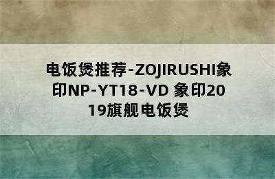 电饭煲推荐-ZOJIRUSHI象印NP-YT18-VD 象印2019旗舰电饭煲